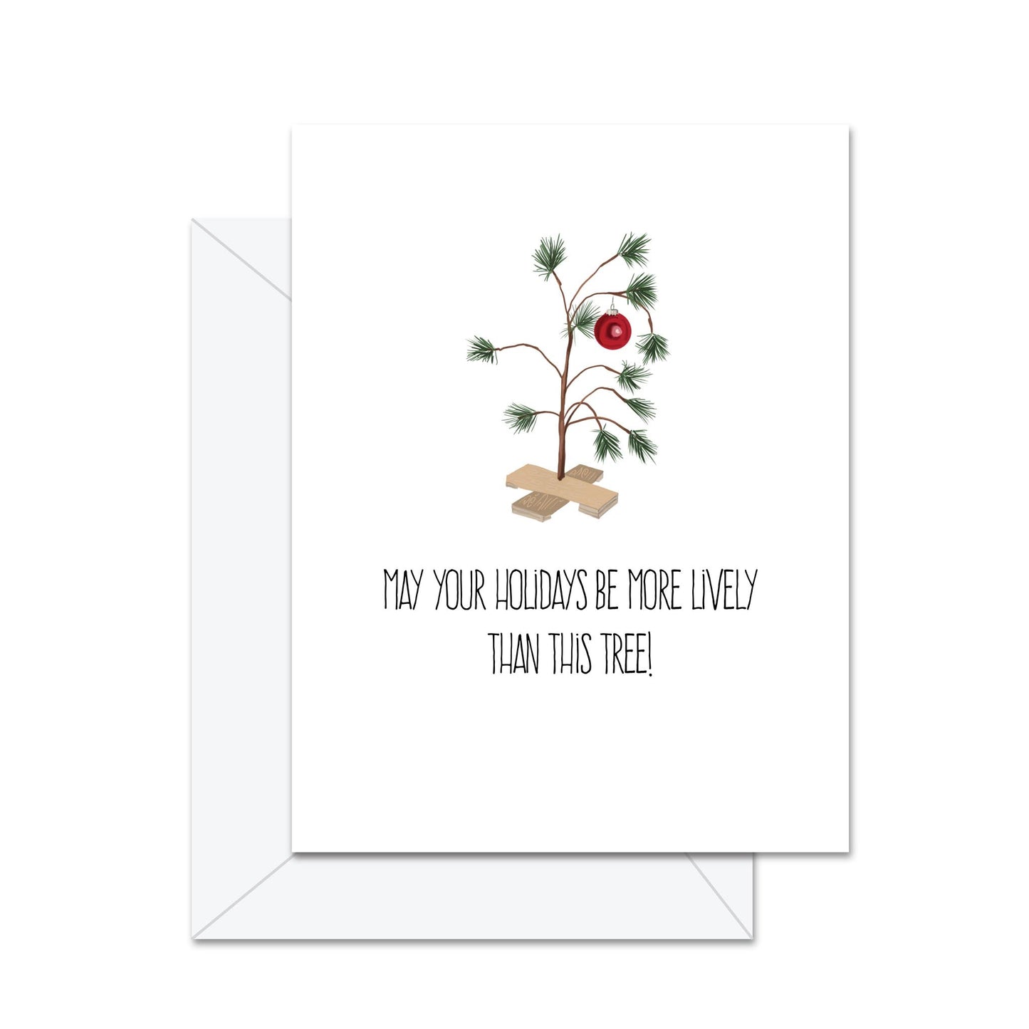 May Your Holidays Be More Lively Than This Tree- Greeting Card