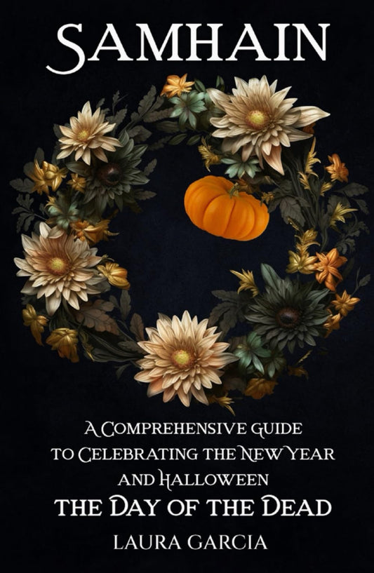 Samhain: A Comprehensive Guide to Celebrating the New Year and Halloween, the Day of the Dead