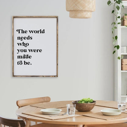 The World Needs Who You Were Made To Be Wood Sign