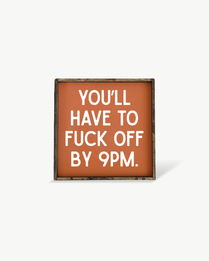 'You’ll Have to Fuck Off By 9PM' – Funny Wood Sign - AURABAGS SHOP